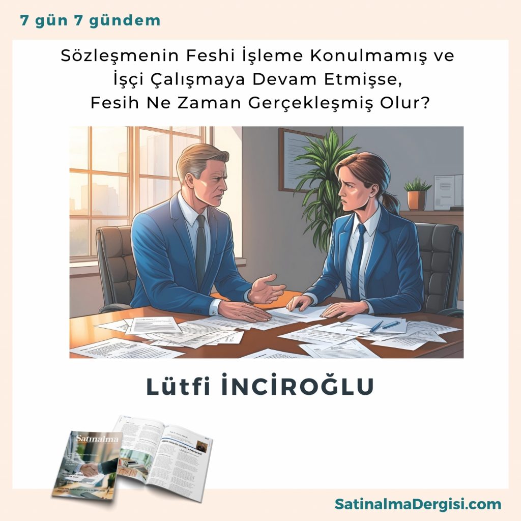 Sözleşmenin Feshi İşleme Konulmamış Ve İşçi çalışmaya Devam Etmişse, Fesih Ne Zaman Gerçekleşmiş Olur Satınalma Dergisi 7 Gün 7 Gündem