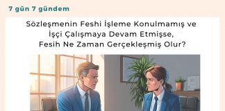 Sözleşmenin Feshi İşleme Konulmamış Ve İşçi çalışmaya Devam Etmişse, Fesih Ne Zaman Gerçekleşmiş Olur Satınalma Dergisi 7 Gün 7 Gündem