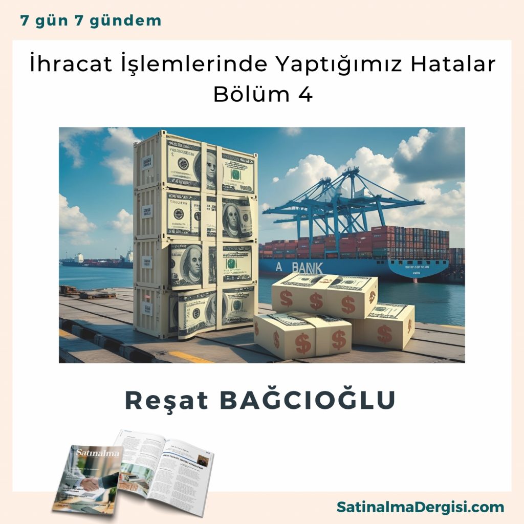 İhracat İşlemlerinde Yaptığımız Hatalar Bölüm 4 Satınalma Dergisi 7 Gün 7 Gündem