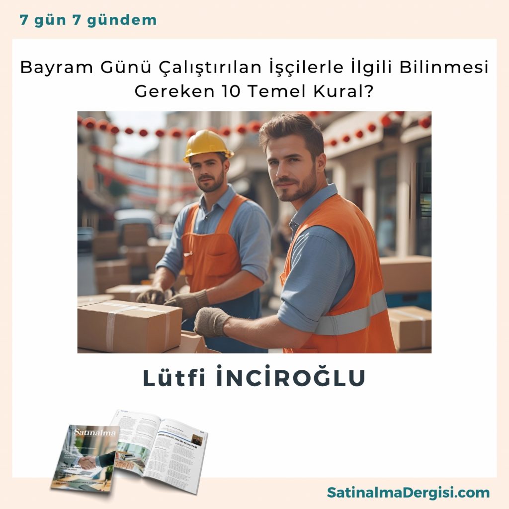 Bayram Günü çalıştırılan İşçilerle İlgili Bilinmesi Gereken 10 Temel Kurali Satınalma Dergisi 7 Gün 7 Gündem