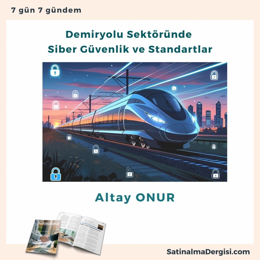 Demiryolu Sektöründe Siber Güvenlik Ve Standartlar Satınalma Dergisi 7 Gün 7 Gündem