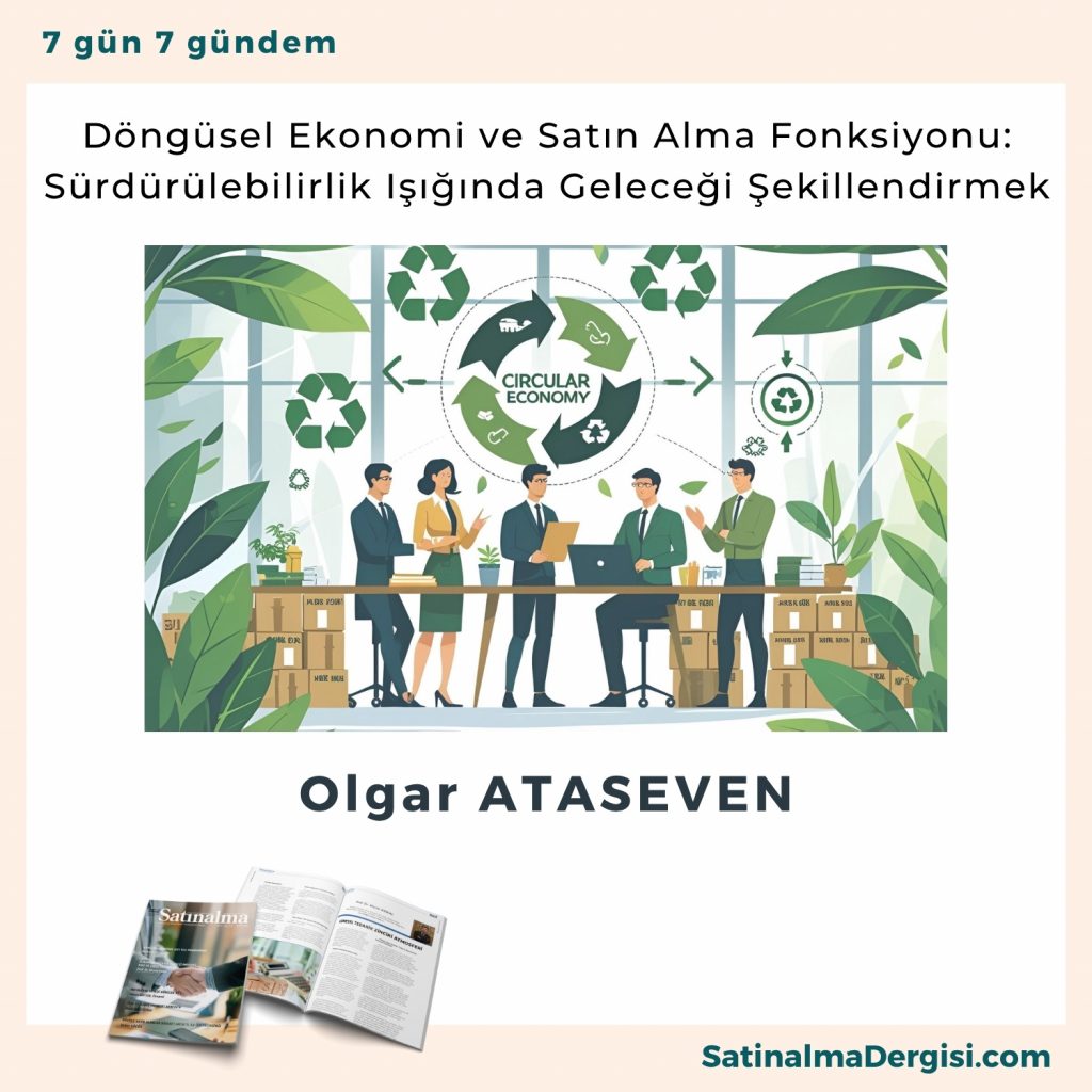 Döngüsel Ekonomi Ve Satın Alma Fonksiyonu Sürdürülebilirlik Işığında Geleceği şekillendirmek Satınalma Dergisi 7 Gün 7 Gündem