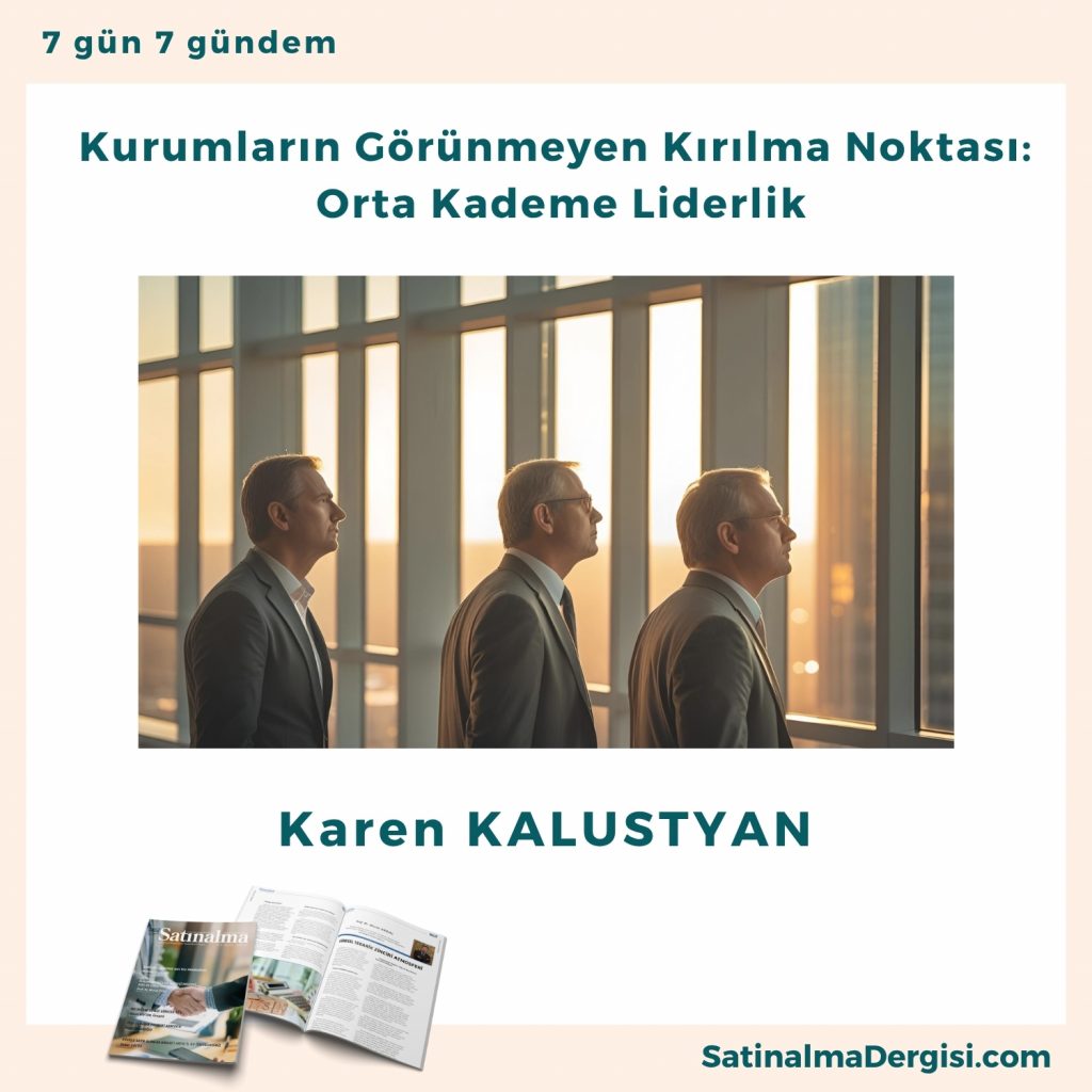 Kurumların Görünmeyen Kırılma Noktası Orta Kademe Liderlik Satınalma Dergisi 7 Gün 7 Gündem