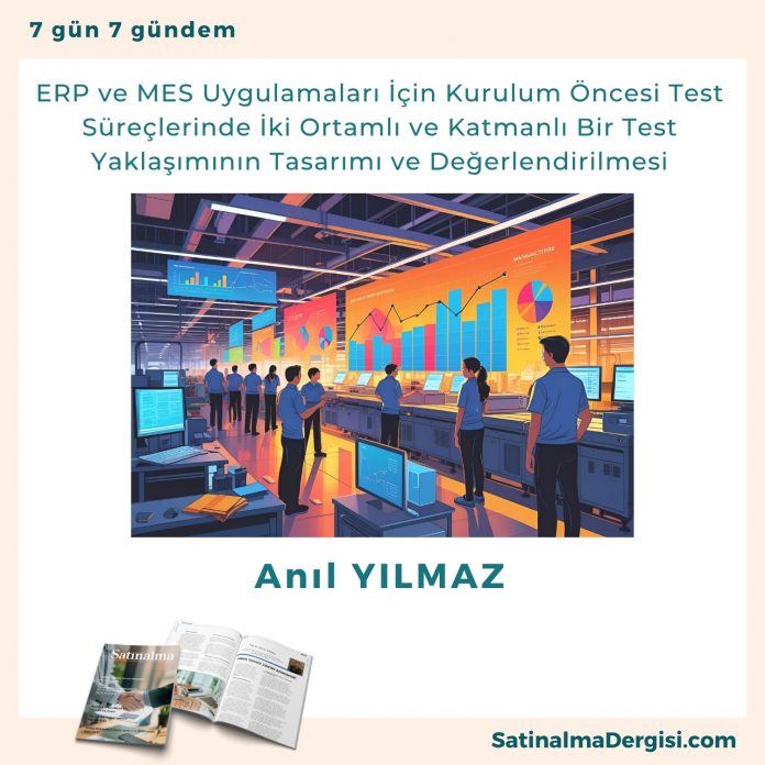 Erp Ve Mes Uygulamaları İçin Kurulum öncesi Test Süreçlerinde İki Ortamlı Ve Katmanlı Bir Test Yaklaşımının Tasarımı Ve Değerlendirilmesi Satınalma Dergisi 7 Gün 7 Gündem