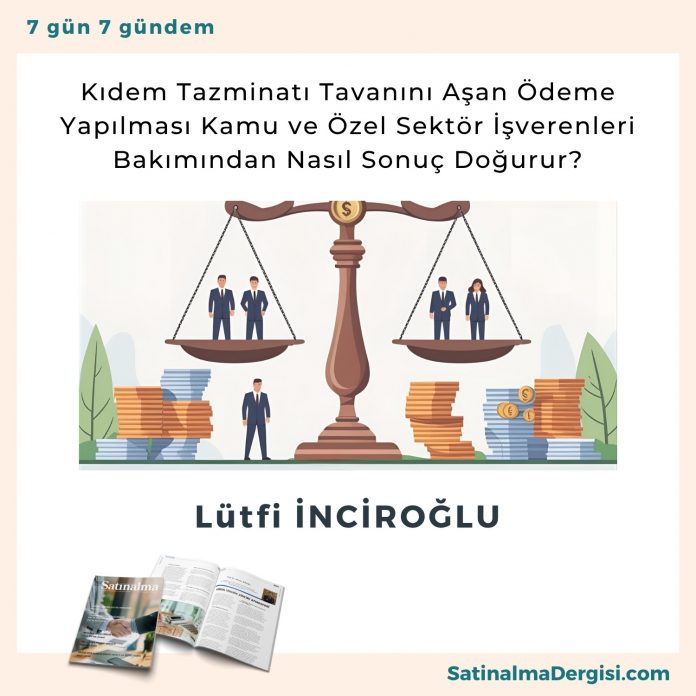 Kıdem Tazminatı Tavanını Aşan ödeme Yapılması Kamu Ve özel Sektör İşverenleri Bakımından Nasıl Sonuç Doğurur Satınalma Dergisi 7 Gün 7 Gündem