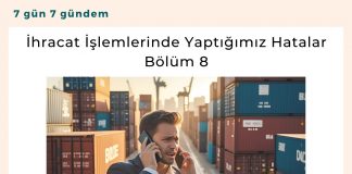 İhracat İşlemlerinde Yaptığımız Hatalar Bölüm 8 Satınalma Dergisi 7 Gün 7 Gündem