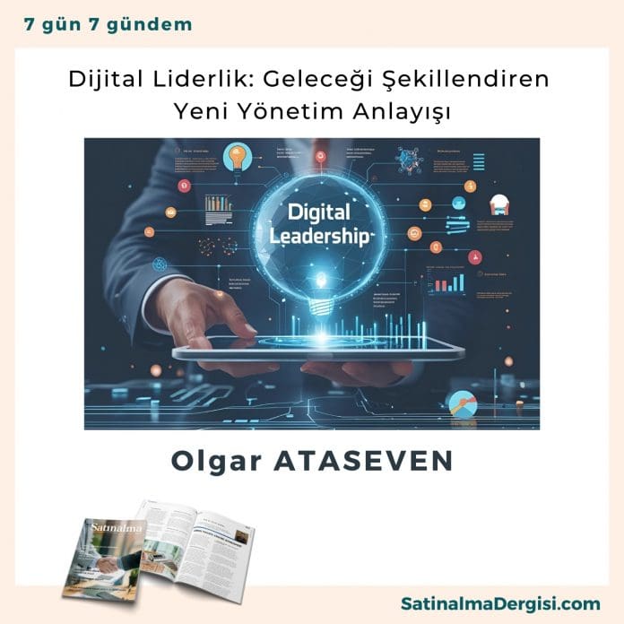Dijital Liderlik Geleceği şekillendiren Yeni Yönetim Anlayışı Satınalma Dergisi 7 Gün 7 Gündem
