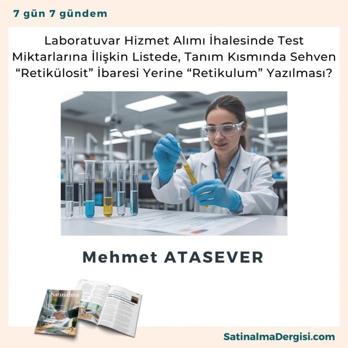 Laboratuvar Hizmet Alımı İhalesinde Test Miktarlarına İlişkin Listede, Tanım Kısmında Sehven “retikülosit” İbaresi Yerine “retikulum” Yazılması Satınalma Dergisi 7 Gün 7 Gündem
