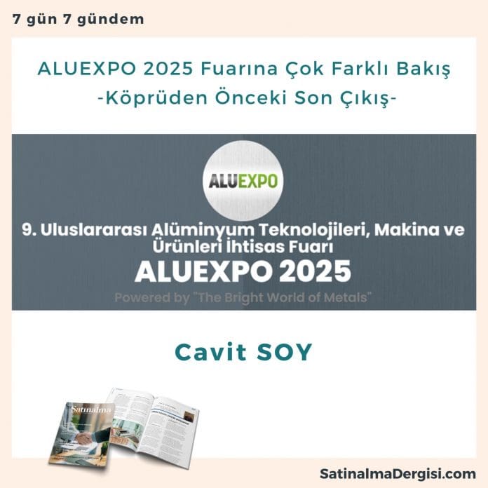 Aluexpo 2025 Fuarına çok Farklı Bakış Köprüden önceki Son çıkış Satınalma Dergisi 7 Gün 7 Gündem