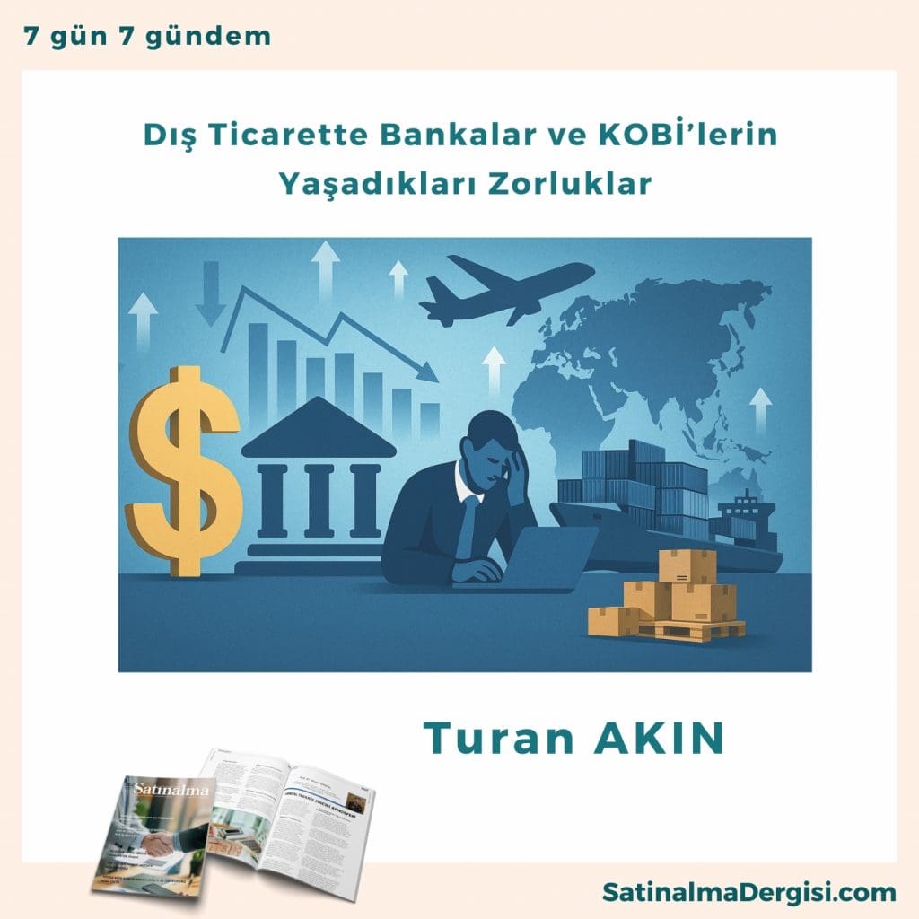 Dış Ticarette Bankalar Ve Kobi̇’lerin Yaşadıkları Zorluklar Satınalma Dergisi 7 Gün 7 Gündem
