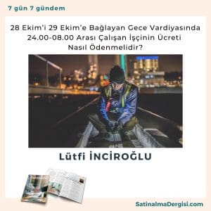 28 Ekim’i 29 Ekim’e Bağlayan Gece Vardiyasında 24.00 08.00 Arası çalışan İşçinin ücreti Nasıl ödenmelidir Satınalma Dergisi 7 Gün 7 Gündem
