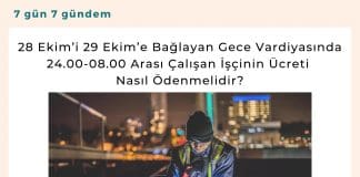 28 Ekim’i 29 Ekim’e Bağlayan Gece Vardiyasında 24.00 08.00 Arası çalışan İşçinin ücreti Nasıl ödenmelidir Satınalma Dergisi 7 Gün 7 Gündem