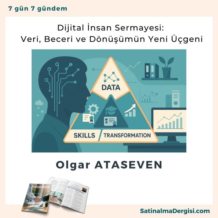 Dijital İnsan Sermayesi Veri, Beceri Ve Dönüşümün Yeni üçgeni Satınalma Dergisi 7 Gün 7 Gündem