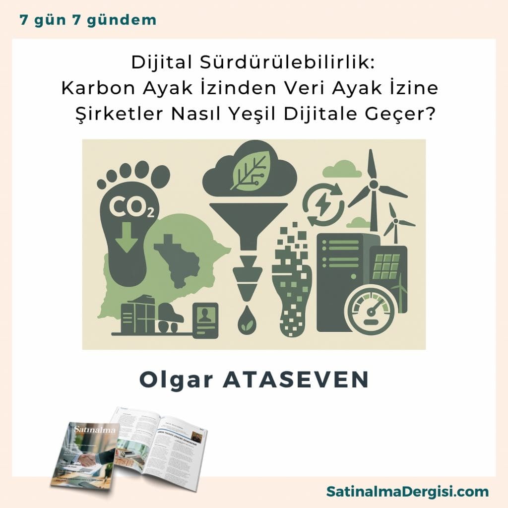 Dijital Sürdürülebilirlik Karbon Ayak İzinden Veri Ayak İzine şirketler Nasıl Yeşil Dijitale Geçer Satınalma Dergisi 7 Gün 7 Gündem