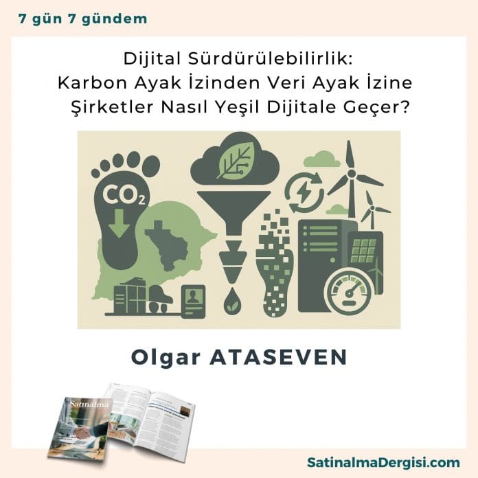 Dijital Sürdürülebilirlik Karbon Ayak İzinden Veri Ayak İzine şirketler Nasıl Yeşil Dijitale Geçer Satınalma Dergisi 7 Gün 7 Gündem