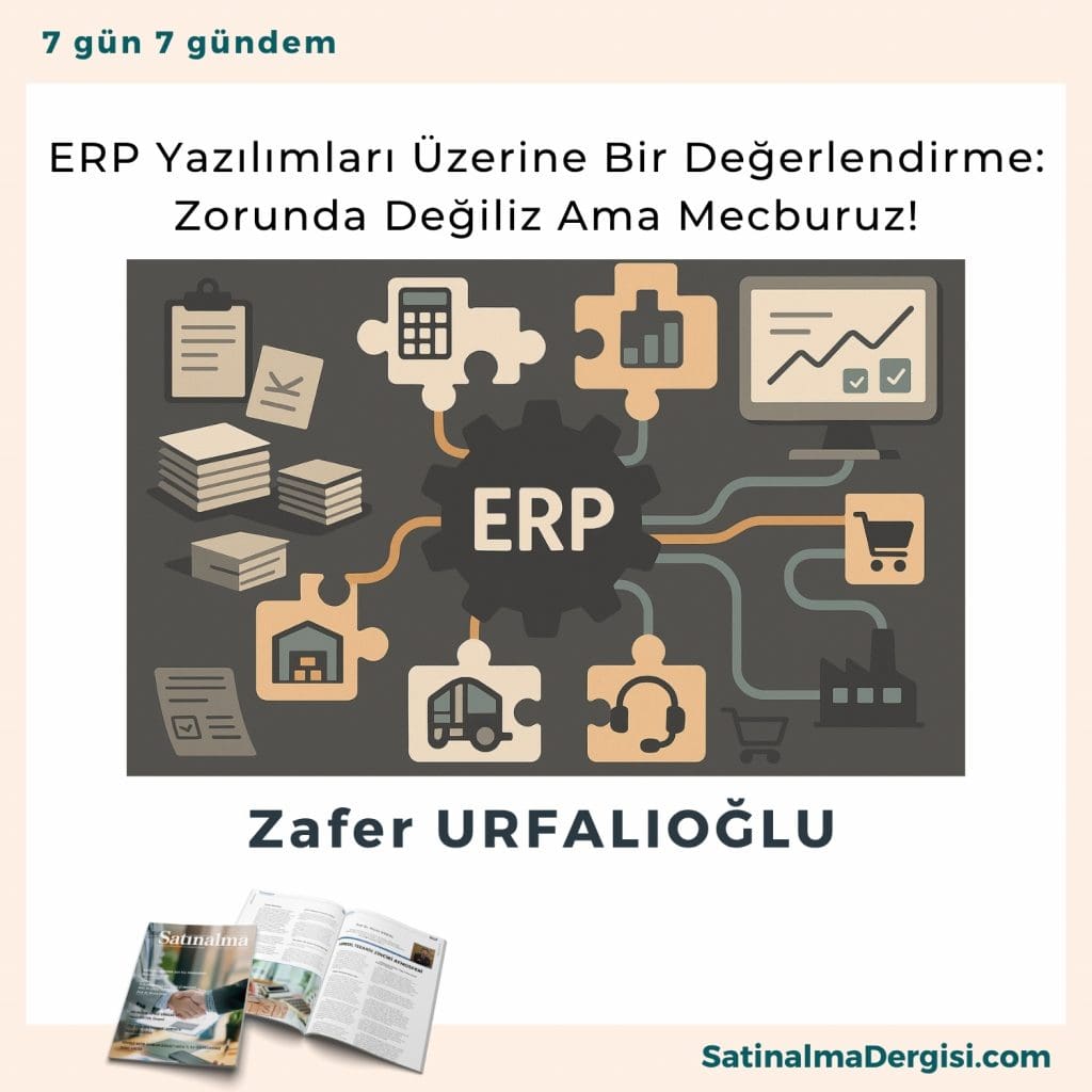 Erp Yazılımları üzerine Bir Değerlendirme Zorunda Değiliz Ama Mecburuz!ı Satınalma Dergisi 7 Gün 7 Gündem