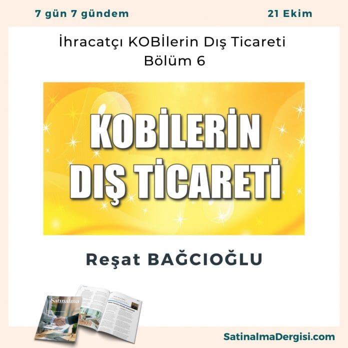İhracatçı Kobilerin Dış Ticareti – Bölüm 6 Satınalma Dergisi 7 Gün 7 Gündem