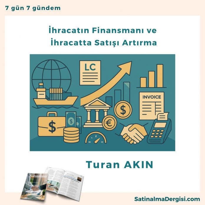 İhracatın Finansmanı Ve İhracatta Satışı Artırma Satınalma Dergisi 7 Gün 7 Gündem