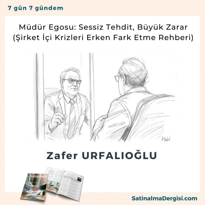 Müdür Egosu Sessiz Tehdit, Büyük Zarar (Şirket İçi Krizleri Erken Fark Etme Rehberi)_Satınalma Dergisi 7 Gün 7 Gündem Müdür Egosu Sessiz Tehdit, Büyük Zarar (şirket İçi Krizleri Erken Fark Etme Rehberi) Satınalma Dergisi 7 Gün 7 Gündem