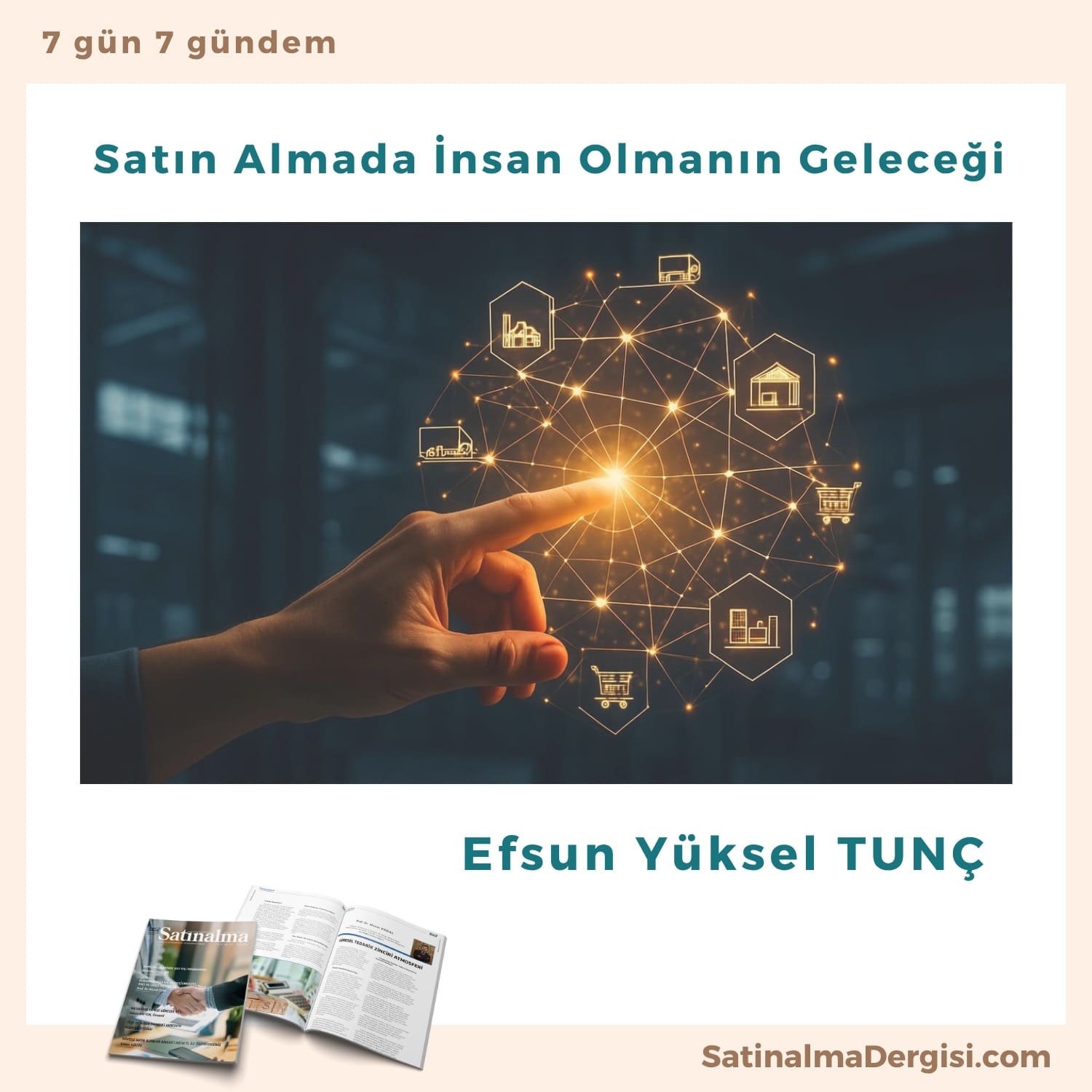 Satın Almada İnsan Olmanın Geleceği Satınalma Dergisi 7 Gün 7 Gündem