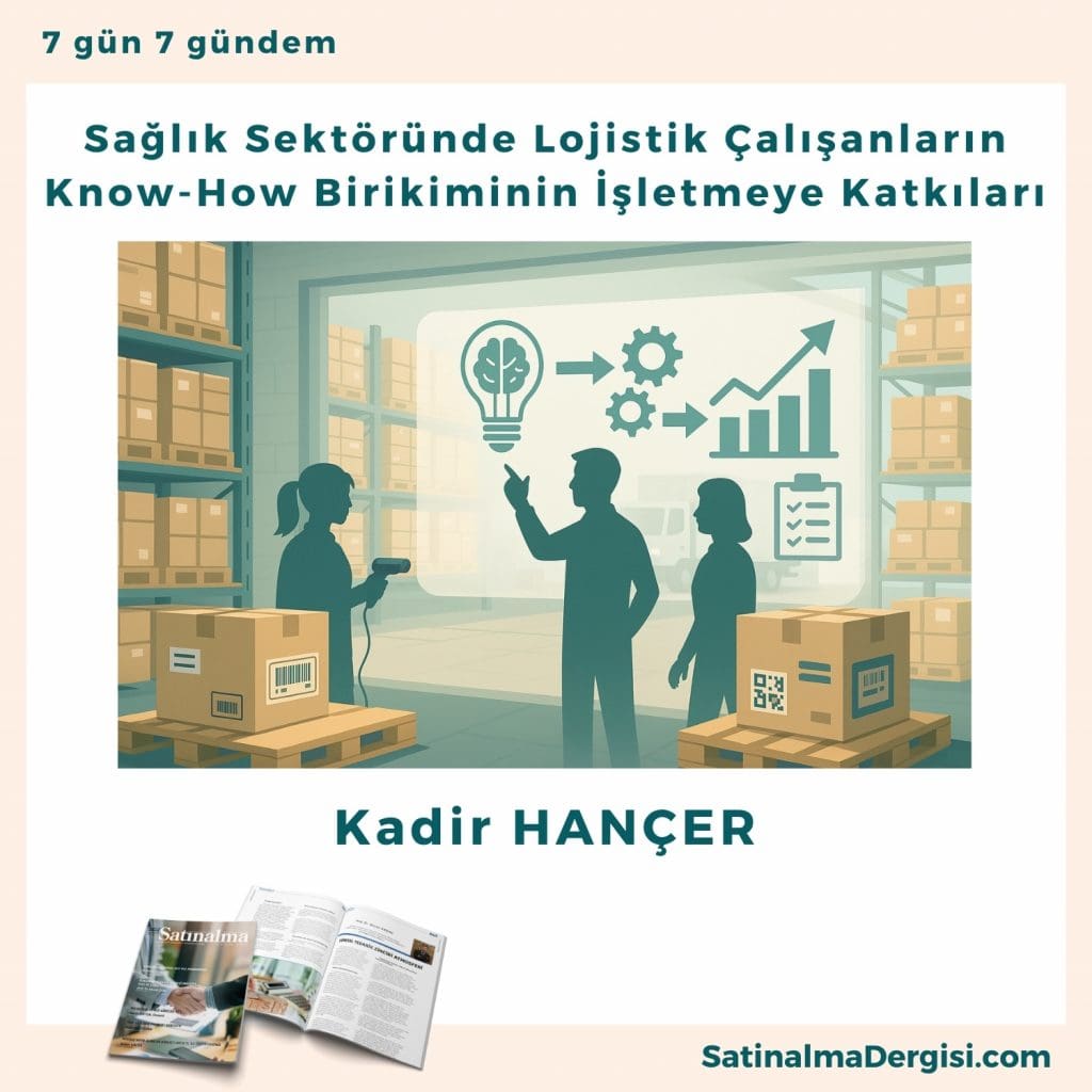 Sağlık Sektöründe Lojistik çalışanların Know How Birikiminin İşletmeye Katkıları Satınalma Dergisi 7 Gün 7 Gündem