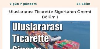 Uluslararası Ticarette Sigortanın önemi – Bölüm 1 Satınalma Dergisi 7 Gün 7 Gündem