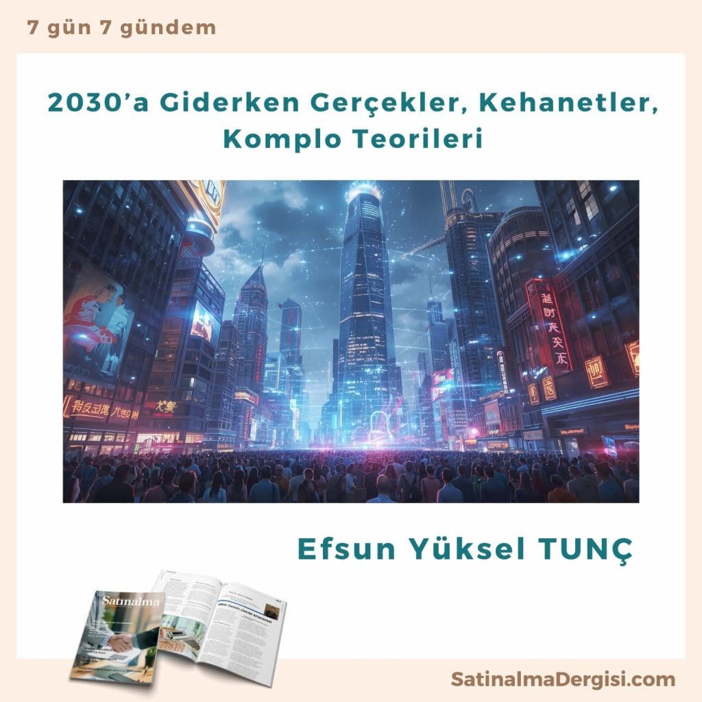 2030’a Giderken Gerçekler, Kehanetler, Komplo Teorileri Satınalma Dergisi 7 Gün 7 Gündem