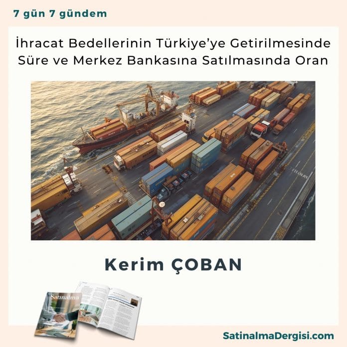 İhracat Bedellerinin Türkiye’ye Getirilmesinde Süre Ve Merkez Bankasına Satılmasında Oran Satınalma Dergisi 7 Gün 7 Gündem