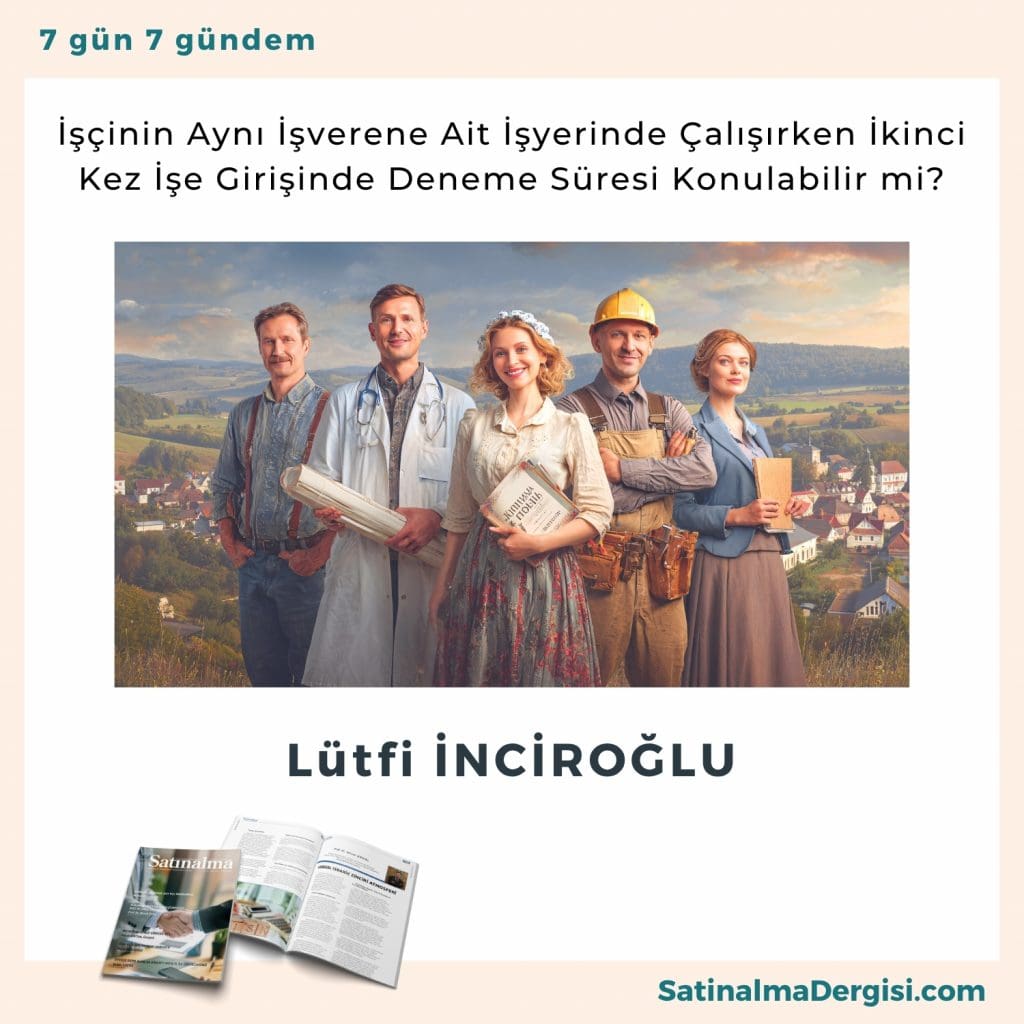 İşçinin Aynı İşverene Ait İşyerinde çalışırken İkinci Kez İşe Girişinde Deneme Süresi Konulabilir Mi Satınalma Dergisi 7 Gün 7 Gündem