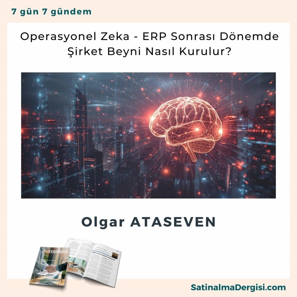 Operasyonel Zeka Erp Sonrası Dönemde şirket Beyni Nasıl Kurulur Satınalma Dergisi 7 Gün 7 Gündem