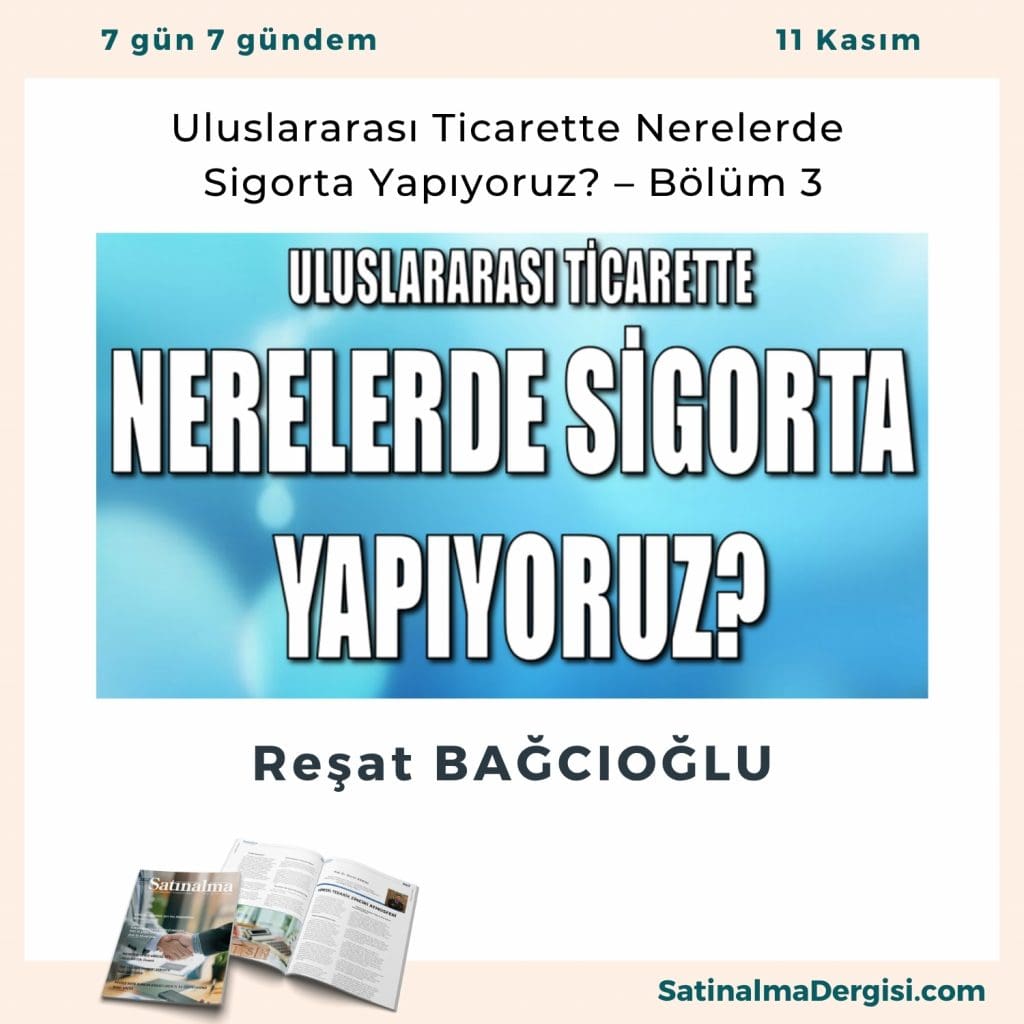 Uluslararası Ticarette Nerelerde Sigorta Yapıyoruz – Bölüm 3 Satınalma Dergisi 7 Gün 7 Gündem