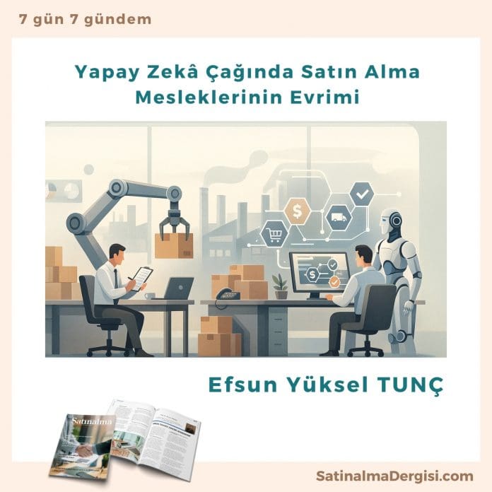 Yapay Zekâ çağında Satın Alma Mesleklerinin Evrimi Satınalma Dergisi 7 Gün 7 Gündem