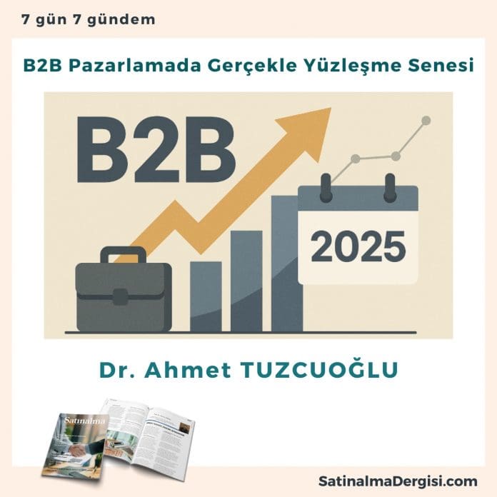 B2B Pazarlamada Gerçekle Yüzleşme Senesi_Satınalma Dergisi 7 Gün 7 Gündem B2b Pazarlamada Gerçekle Yüzleşme Senesi Satınalma Dergisi 7 Gün 7 Gündem