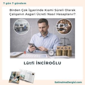 Birden çok İşyerinde Kısmi Süreli Olarak çalışanın Asgari ücreti Nasıl Hesaplanır Satınalma Dergisi 7 Gün 7 Gündem