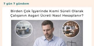 Birden çok İşyerinde Kısmi Süreli Olarak çalışanın Asgari ücreti Nasıl Hesaplanır Satınalma Dergisi 7 Gün 7 Gündem