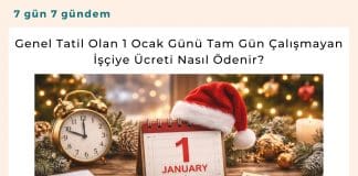 Genel Tatil Olan 1 Ocak Günü Tam Gün çalışmayan İşçiye ücreti Nasıl ödenir Satınalma Dergisi 7 Gün 7 Gündem (2)