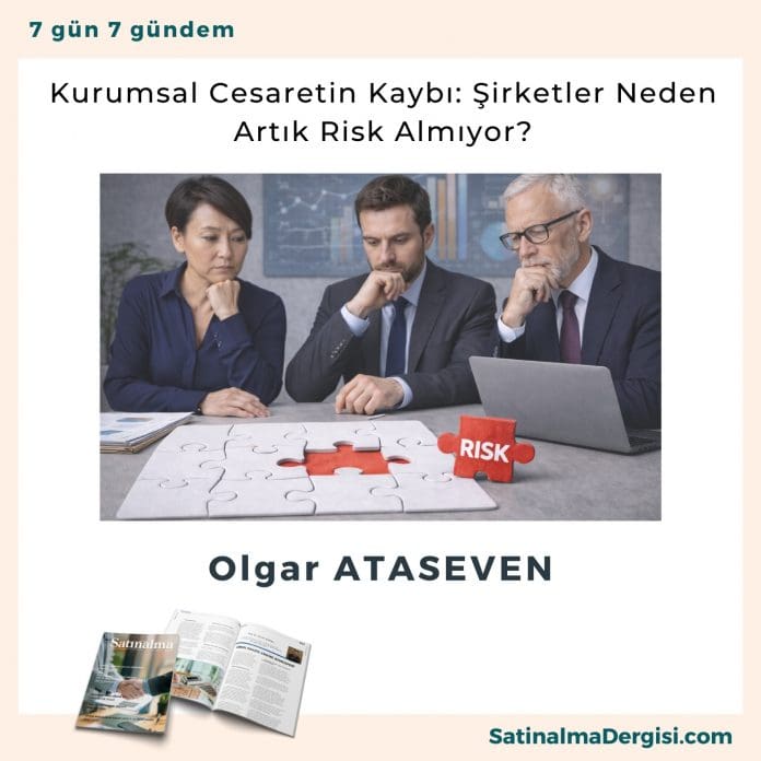 Kurumsal Cesaretin Kaybı şirketler Neden Artık Risk Almıyor Satınalma Dergisi 7 Gün 7 Gündem