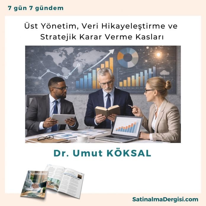 üst Yönetim, Veri Hikayeleştirme Ve Stratejik Karar Verme Kasları Satınalma Dergisi 7 Gün 7 Gündem