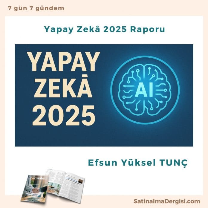 Yapay Zekâ 2025 Raporu Satınalma Dergisi 7 Gün 7 Gündem