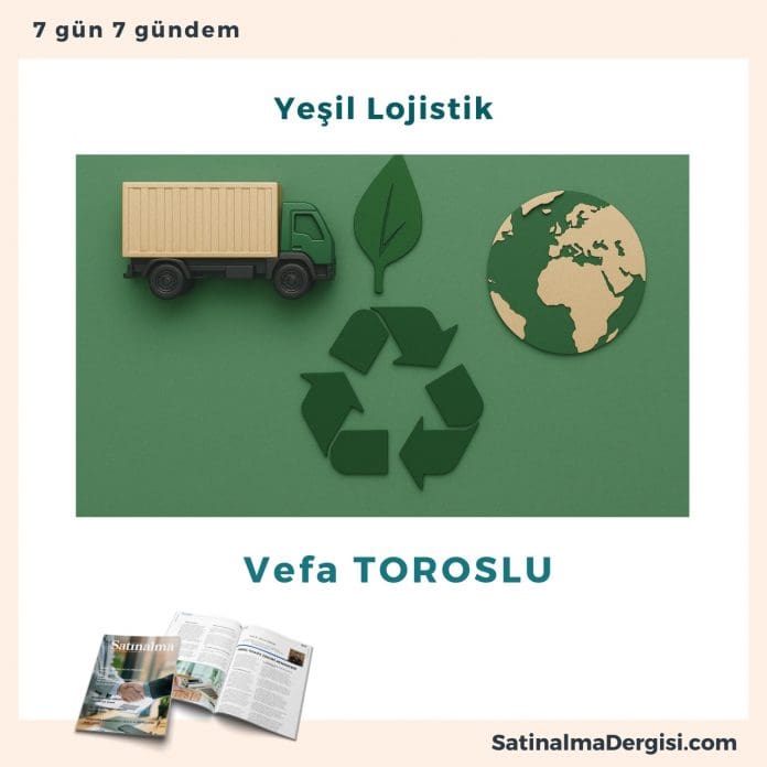 Yeşil Lojistik_Satınalma Dergisi 7 Gün 7 Gündem Yeşil Lojistik Satınalma Dergisi 7 Gün 7 Gündem