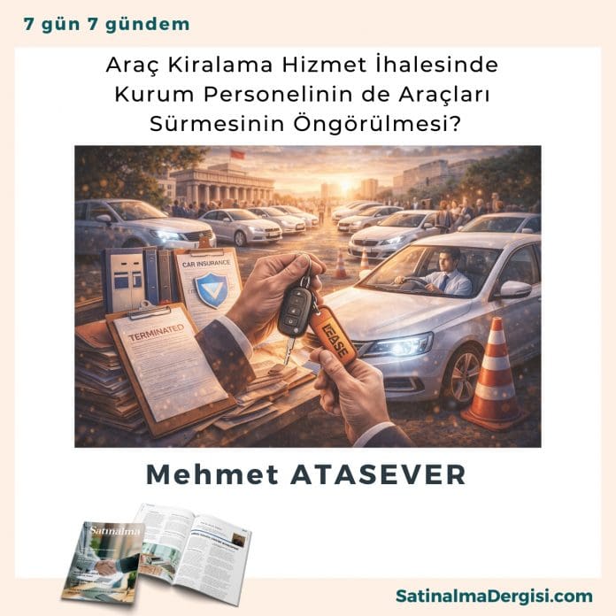 Araç Kiralama Hizmet İhalesinde Kurum Personelinin De Araçları Sürmesinin öngörülmesi Satınalma Dergisi 7 Gün 7 Gündem