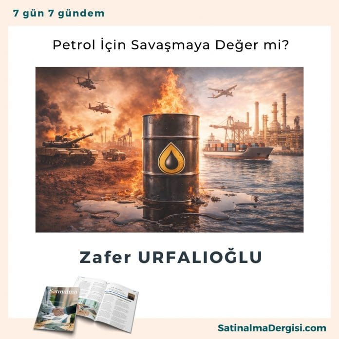 Petrol İçin Savaşmaya Değer Mi Satınalma Dergisi 7 Gün 7 Gündem