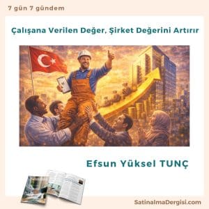 çalışana Verilen Değer, şirket Değerini Artırır Satınalma Dergisi 7 Gün 7 Gündem