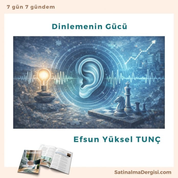 Dinlemenin Gücü Satınalma Dergisi 7 Gün 7 Gündem