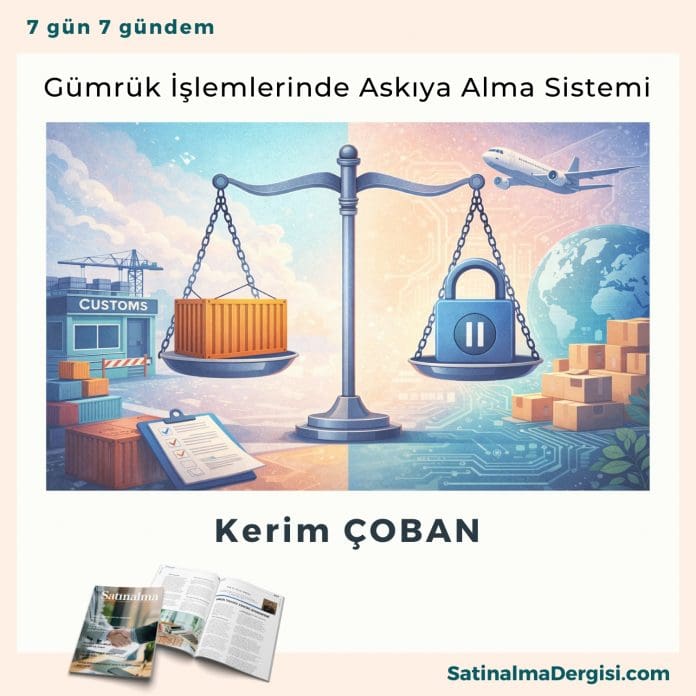 Gümrük İşlemlerinde Askıya Alma Sistemi Satınalma Dergisi 7 Gün 7 Gündem