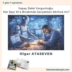 Yapay Zekâ Yorgunluğu Her şeyi Ai’a Bırakmak Gerçekten Akıllıca Mı Satınalma Dergisi 7 Gün 7 Gündem