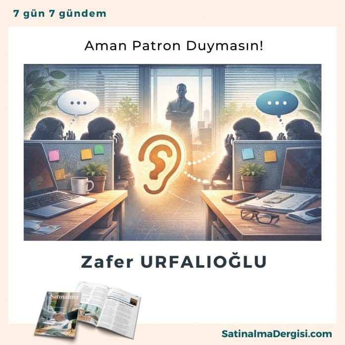 Aman Patron Duymasın! Satınalma Dergisi 7 Gün 7 Gündem