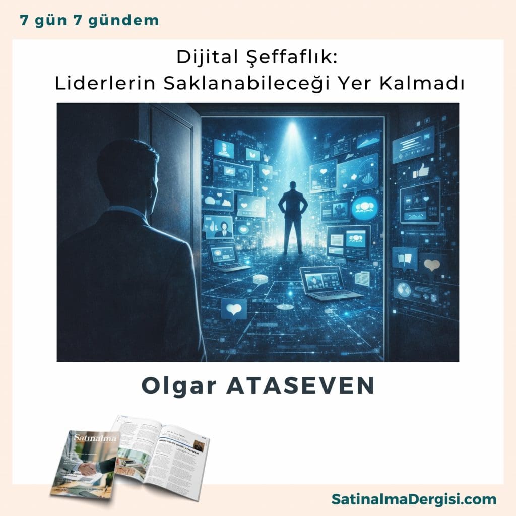 Dijital şeffaflık Liderlerin Saklanabileceği Yer Kalmadı Satınalma Dergisi 7 Gün 7 Gündem