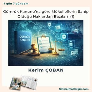 Gümrük Kanunu’na Göre Mükelleflerin Sahip Olduğu Haklardan Bazıları (1) Satınalma Dergisi 7 Gün 7 Gündem
