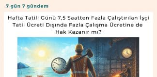 Hafta Tatili Günü 7,5 Saatten Fazla çalıştırılan İşçi Tatil ücreti Dışında Fazla çalışma ücretine De Hak Kazanır Mı Satınalma Dergisi 7 Gün 7 Gündem